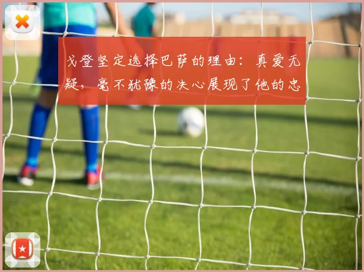 戈登坚定选择巴萨的理由:真爱无疑,毫不犹豫的决心展现了他的忠诚